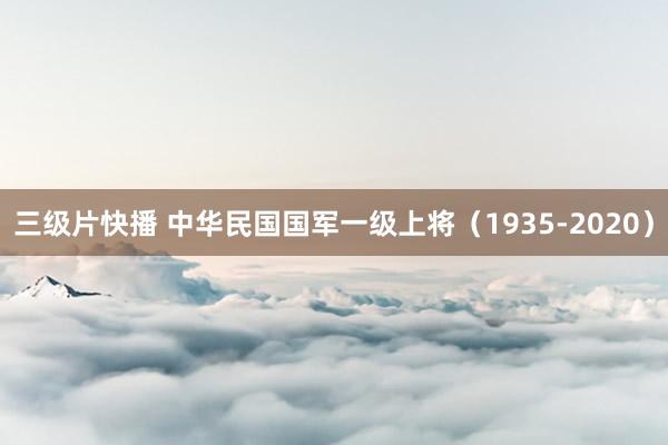 三级片快播 中华民国国军一级上将（1935-2020）